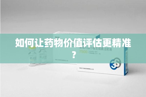 南京如何让药物价值评估更精准？