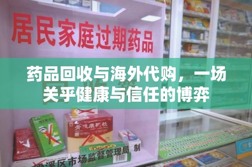 南京药品回收与海外代购，一场关乎健康与信任的博弈