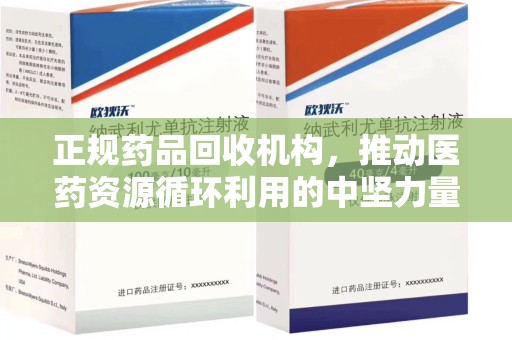 南京正规药品回收机构，推动医药资源循环利用的中坚力量