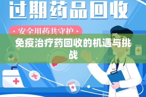 南京免疫治疗药回收的机遇与挑战