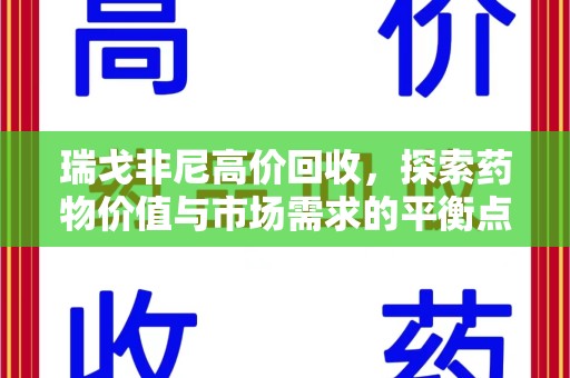 南京瑞戈非尼高价回收，探索药物价值与市场需求的平衡点