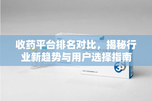 南京收药平台排名对比，揭秘行业新趋势与用户选择指南