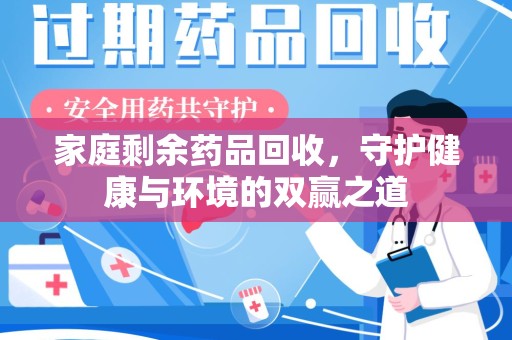 南京家庭剩余药品回收，守护健康与环境的双赢之道