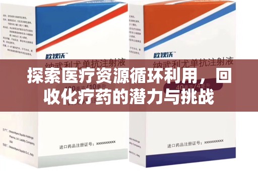 南京探索医疗资源循环利用，回收化疗药的潜力与挑战
