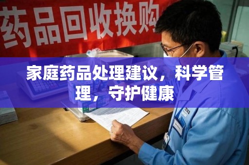 南京家庭药品处理建议，科学管理，守护健康