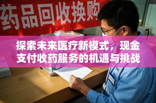 南京探索未来医疗新模式，现金支付收药服务的机遇与挑战