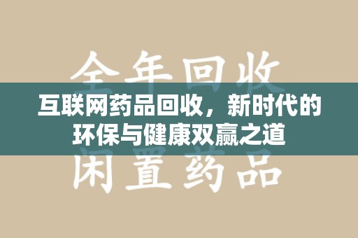 南京互联网药品回收，新时代的环保与健康双赢之道