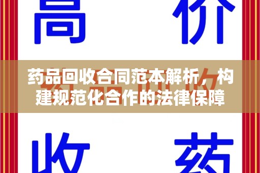 南京药品回收合同范本解析，构建规范化合作的法律保障