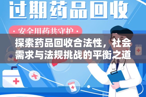 南京探索药品回收合法性，社会需求与法规挑战的平衡之道