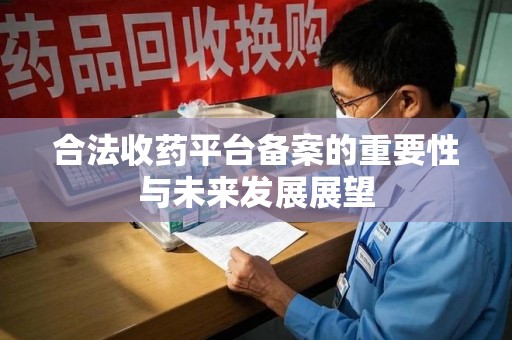 南京合法收药平台备案的重要性与未来发展展望