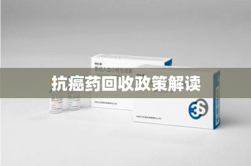 南京抗癌药回收政策解读