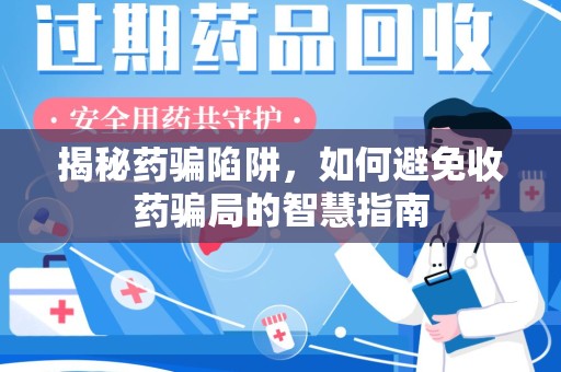 南京揭秘药骗陷阱，如何避免收药骗局的智慧指南