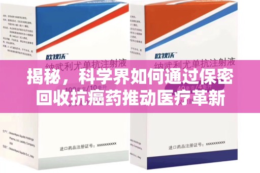 南京揭秘，科学界如何通过保密回收抗癌药推动医疗革新