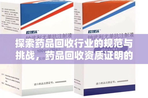南京探索药品回收行业的规范与挑战，药品回收资质证明的重要性