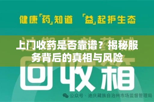 南京上门收药是否靠谱？揭秘服务背后的真相与风险