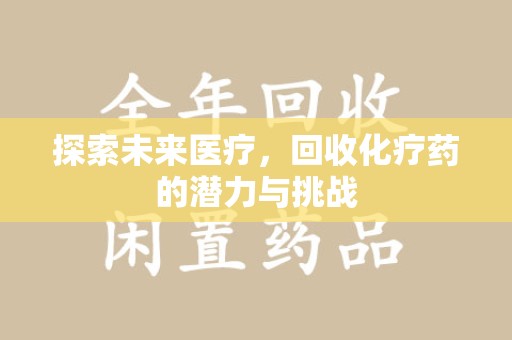 南京探索未来医疗，回收化疗药的潜力与挑战