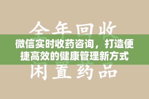 南京微信实时收药咨询，打造便捷高效的健康管理新方式