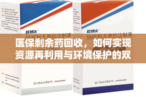 南京医保剩余药回收，如何实现资源再利用与环境保护的双赢？