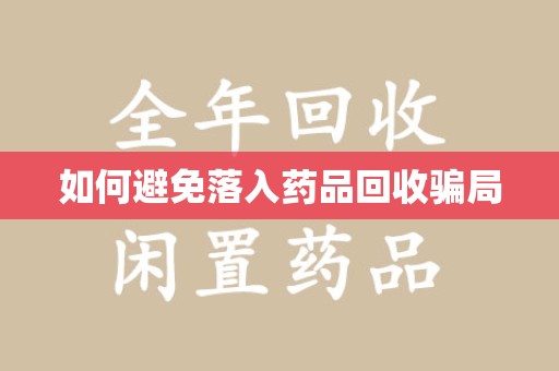 南京如何避免落入药品回收骗局