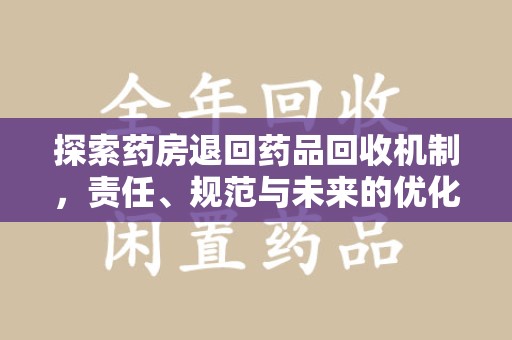 南京探索药房退回药品回收机制，责任、规范与未来的优化方向
