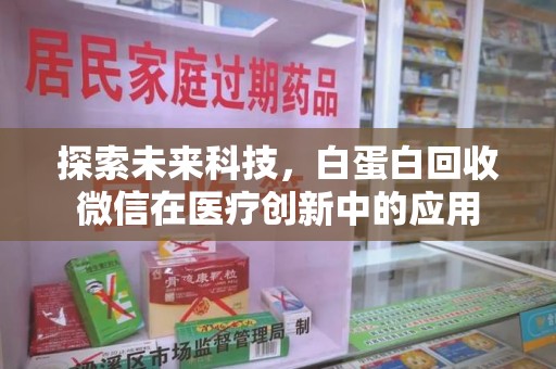南京探索未来科技，白蛋白回收微信在医疗创新中的应用