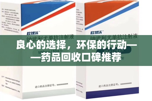 南京良心的选择，环保的行动——药品回收口碑推荐