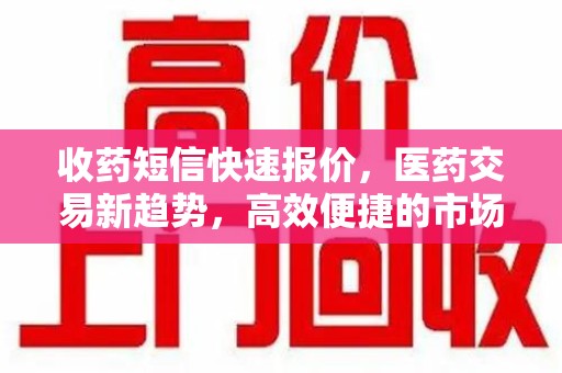 南京收药短信快速报价，医药交易新趋势，高效便捷的市场解决方案