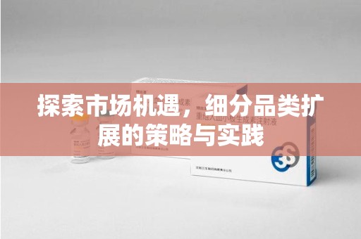 南京探索市场机遇，细分品类扩展的策略与实践