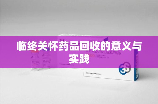 南京临终关怀药品回收的意义与实践