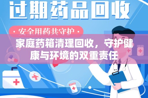 南京家庭药箱清理回收，守护健康与环境的双重责任