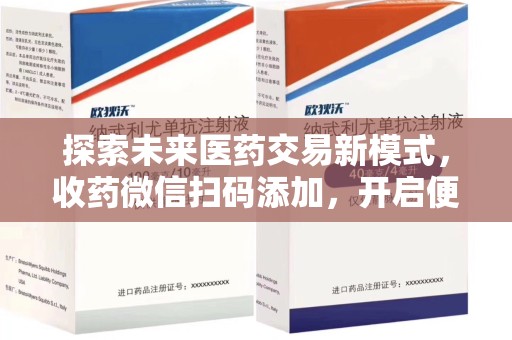 南京探索未来医药交易新模式，收药微信扫码添加，开启便捷新体验