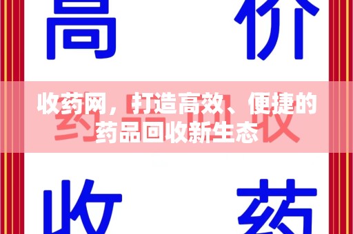 南京收药网，打造高效、便捷的药品回收新生态