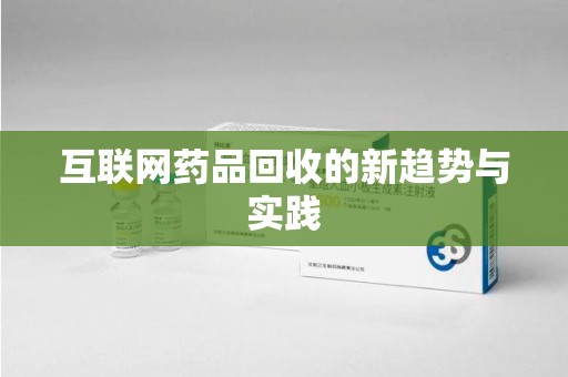 南京互联网药品回收的新趋势与实践