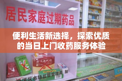 南京便利生活新选择，探索优质的当日上门收药服务体验