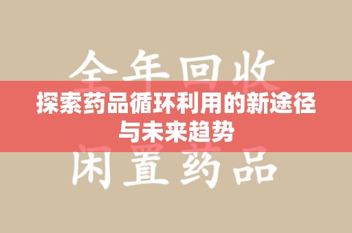 南京探索药品循环利用的新途径与未来趋势