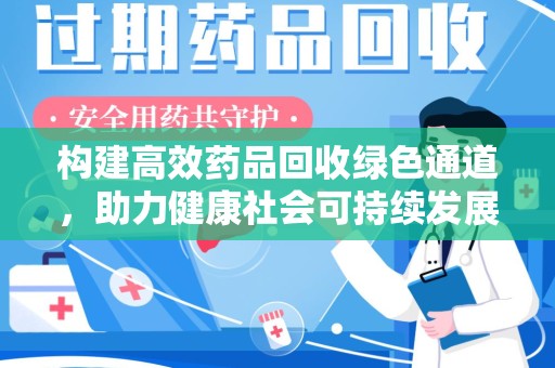 南京构建高效药品回收绿色通道，助力健康社会可持续发展