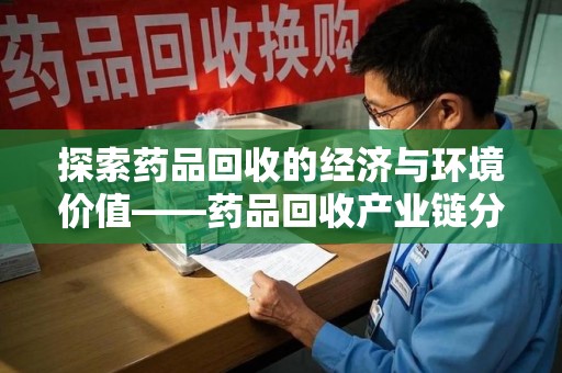 南京探索药品回收的经济与环境价值——药品回收产业链分析