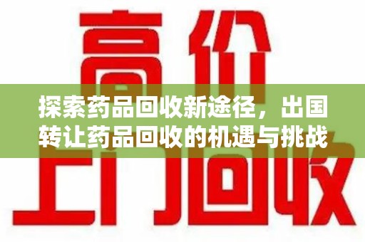 南京探索药品回收新途径，出国转让药品回收的机遇与挑战