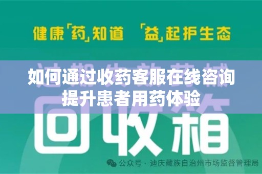 南京如何通过收药客服在线咨询提升患者用药体验
