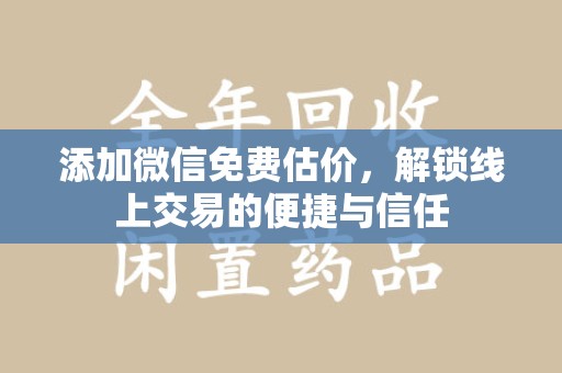 南京添加微信免费估价，解锁线上交易的便捷与信任