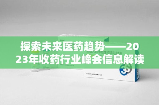 南京探索未来医药趋势——2023年收药行业峰会信息解读