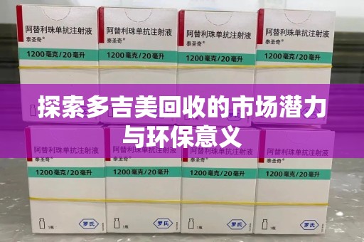 南京探索多吉美回收的市场潜力与环保意义