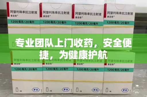 南京专业团队上门收药，安全便捷，为健康护航