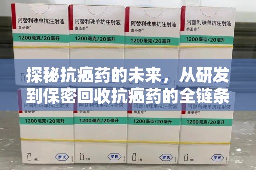 南京探秘抗癌药的未来，从研发到保密回收抗癌药的全链条革新