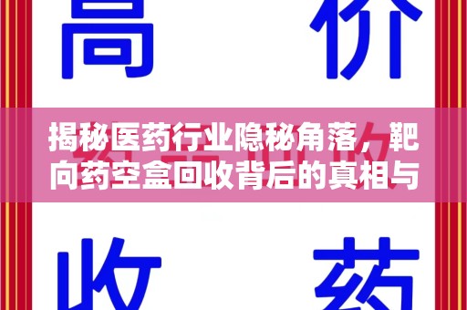 南京揭秘医药行业隐秘角落，靶向药空盒回收背后的真相与思考