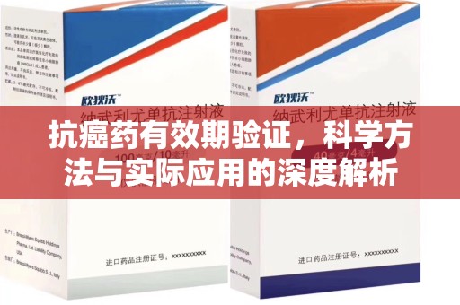 南京抗癌药有效期验证，科学方法与实际应用的深度解析