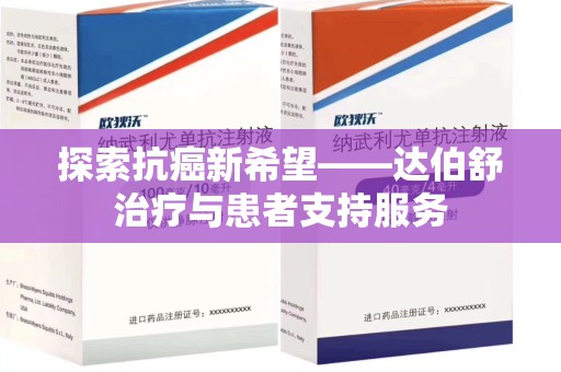 南京探索抗癌新希望——达伯舒治疗与患者支持服务