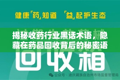 南京揭秘收药行业黑话术语，隐藏在药品回收背后的秘密语言