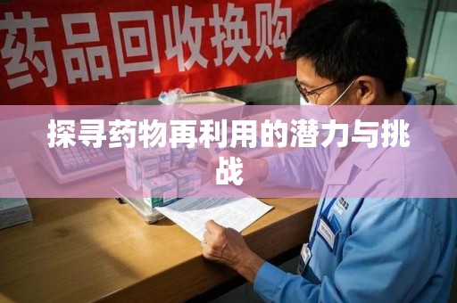 南京探寻药物再利用的潜力与挑战