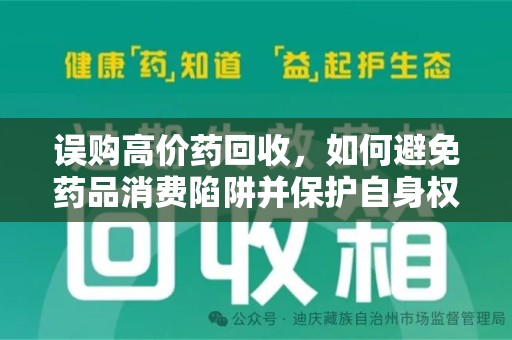 南京误购高价药回收，如何避免药品消费陷阱并保护自身权益